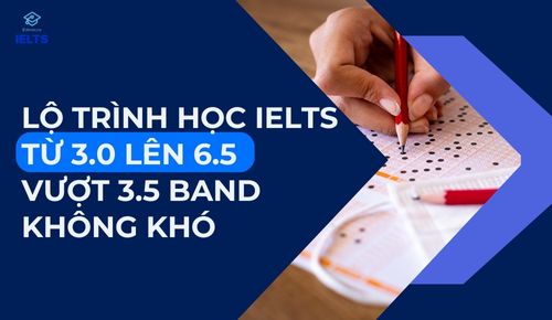 Lộ Trình Học IELTS Từ 3 0 Đến 6 5 Chi Tiết Vượt Band Dễ Dàng