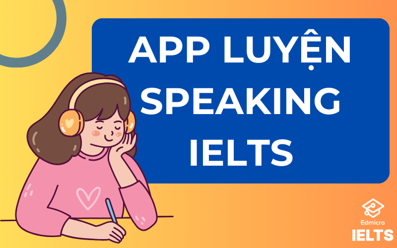 15 App Luyện Speaking IELTS Tại Nhà Hiệu Quả [2024 ]