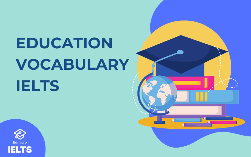 Vocabulary IELTS Education: Từ vựng thường gặp