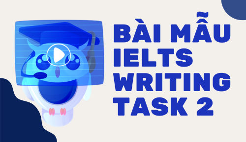 Bài Mẫu IELTS Writing Task 2 – Tổng Hợp Bài Mẫu Band 7.5