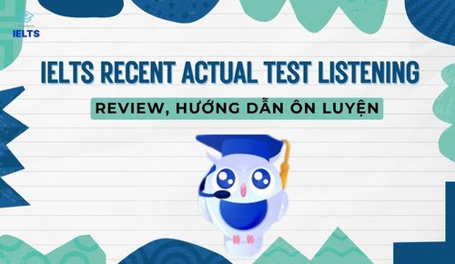 IELTS Listening Recent Actual Test: Review, Hướng Dẫn Ôn Luyện