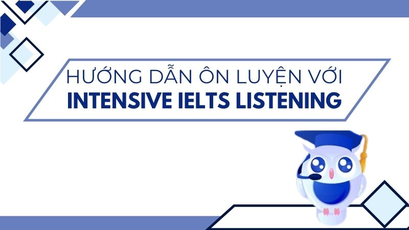 Hướng dẫn ôn luyện với sách Intensive IELTS Listening 