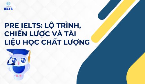 Pre IELTS: Lộ Trình, Chiến Lược Và Tài Liệu Học Chất Lượng