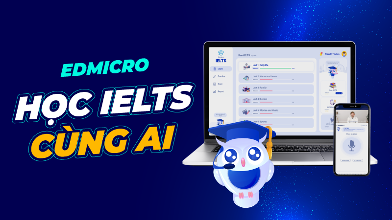 Ứng dụng luyện thi IELTS hàng đầu kết hợp công nghệ AI - Edmicro IELTS