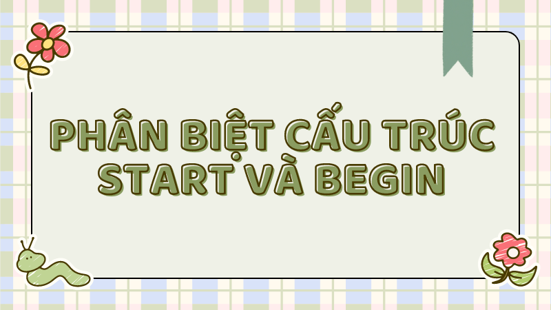 Phân biệt Start và Begin: Phân biệt cấu trúc Start và Begin