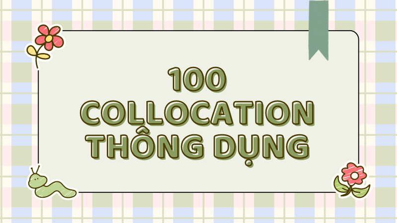 100 collocations thông dụng mà bạn nên nhớ