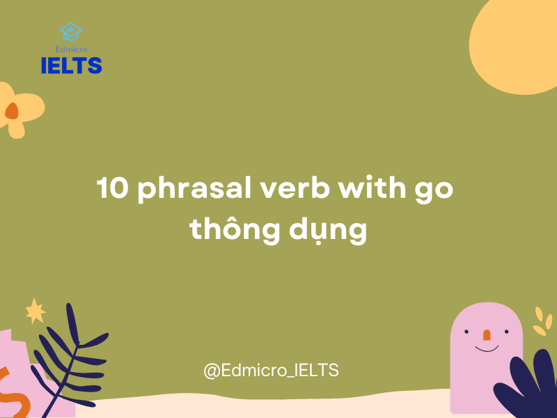 10 phrasal verb with go thông dụng