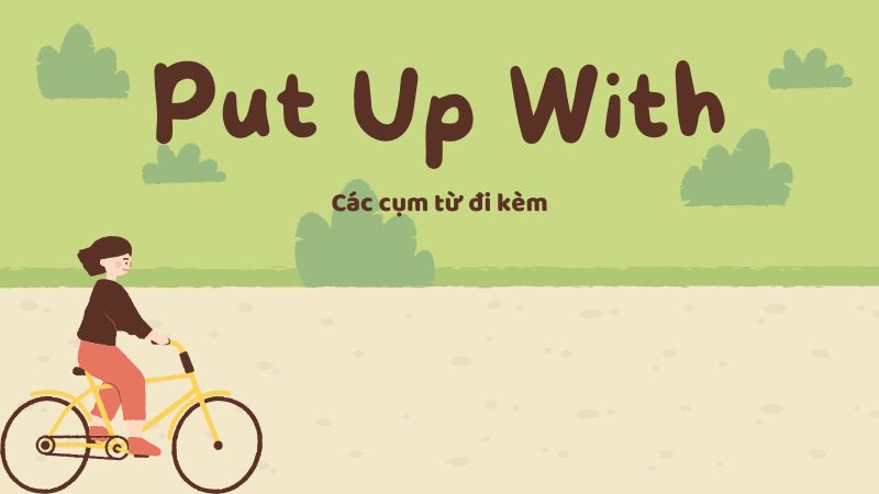 Các cụm từ đi kèm Put up with