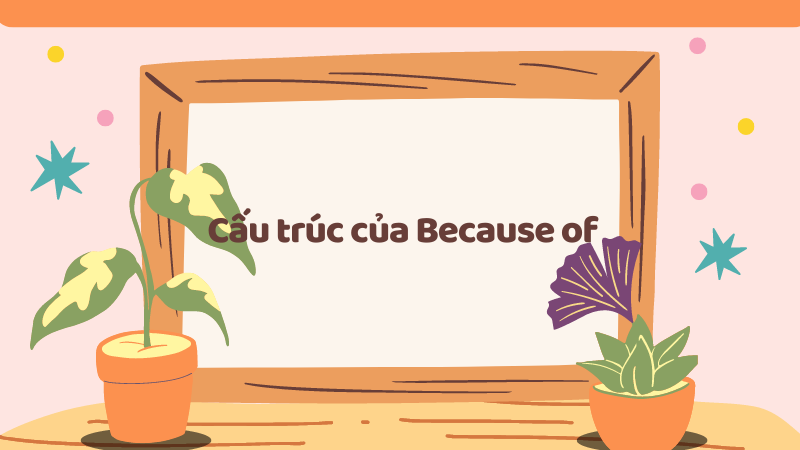 Cấu trúc của Because of