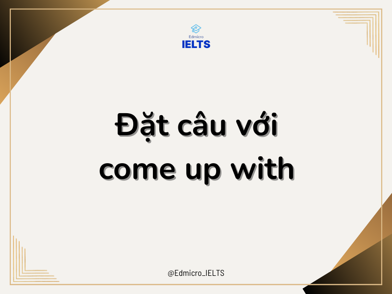 Đặt câu với come up with