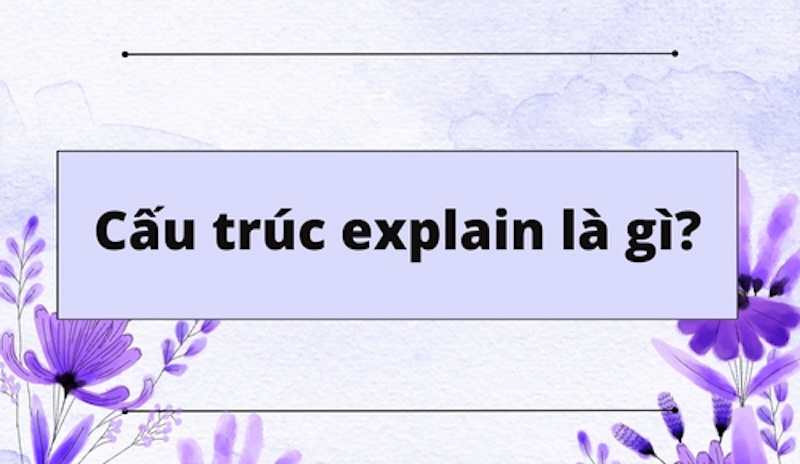 Explain có nghĩa là giải thích