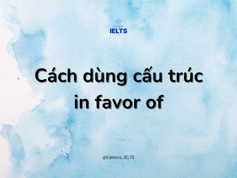 Cách dùng cấu trúc in favor of