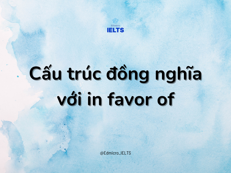 Cấu trúc đồng nghĩa với in favor of