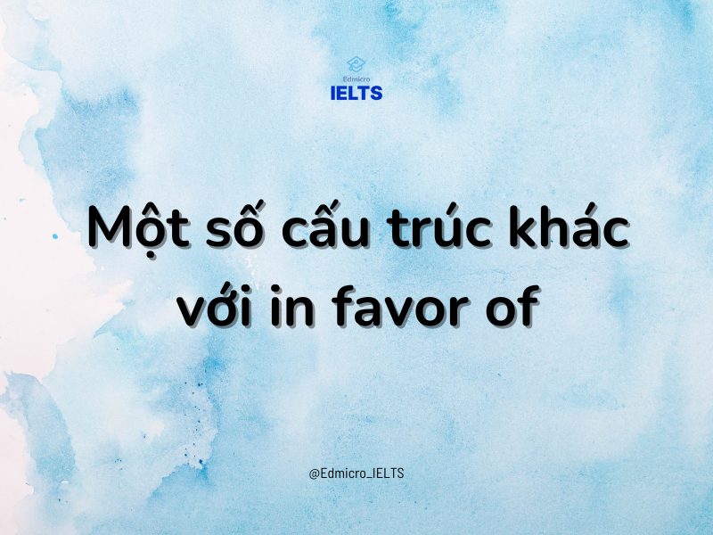 Một số cấu trúc khác với in favor of