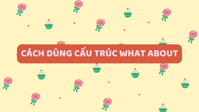 Cách dùng cấu trúc What about