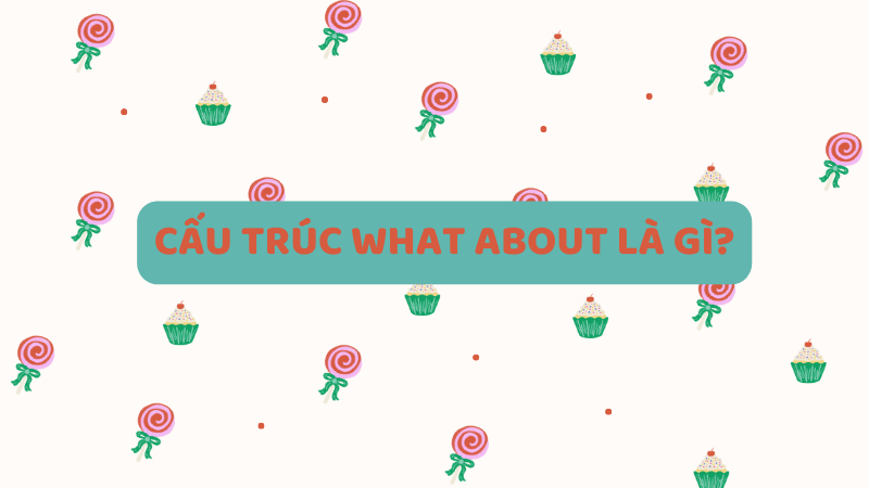 Cấu trúc What about là gì?