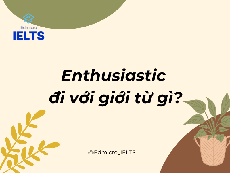 Enthusiastic đi với giới từ gì