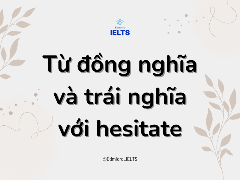 Từ đồng nghĩa và trái nghĩa với hesitate