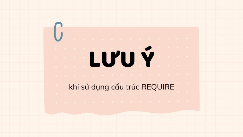 Lưu ý khi sử dụng cấu trúc Require