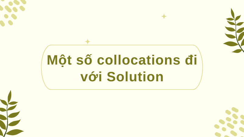 Một số collocations đi với Solution