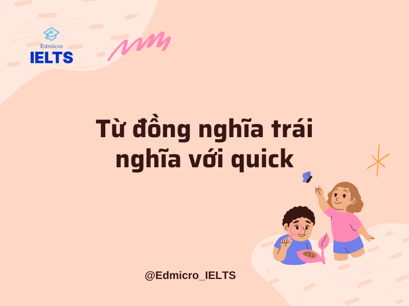 Từ đồng nghĩa, trái nghĩa với Quick