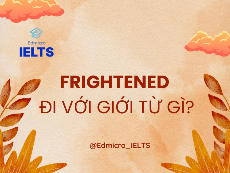 Frightened đi với giới từ gì?