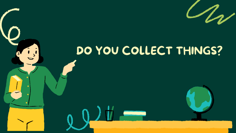 Do you collect things?