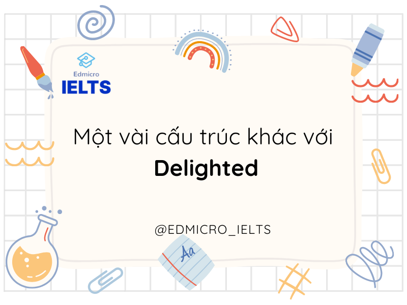 Một vài cấu trúc khác với Delighted