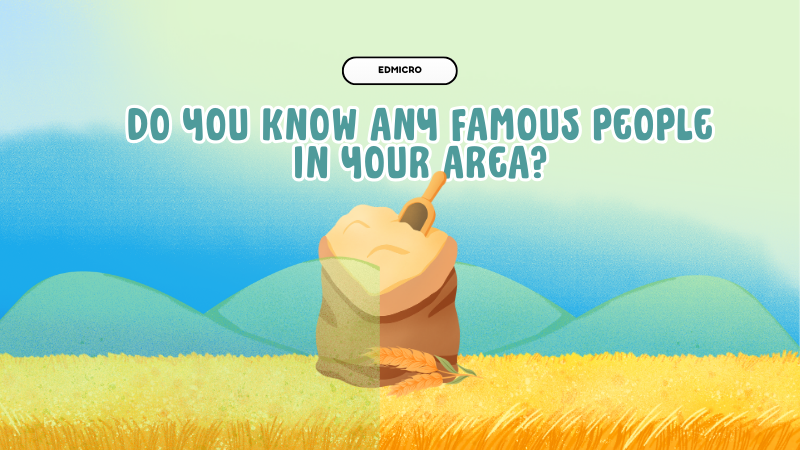 Do you know any famous people in your area?