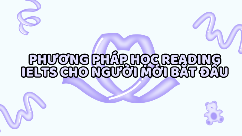 Phương pháp học Reading IELTS cho người mới bắt đầu