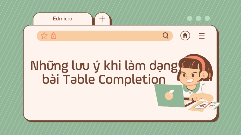 Những lưu ý khi làm dạng bài Table Completion