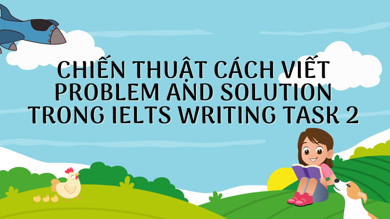 Chiến thuật cách Viết Problem And Solution Trong IELTS Writing Task 2