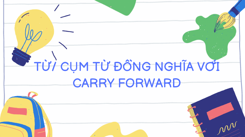 Từ/ cụm từ đồng nghĩa với Carry forward