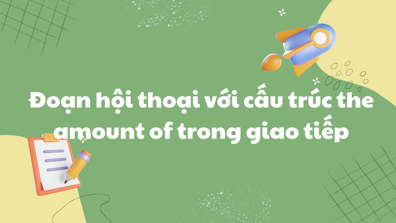 Đoạn hội thoại với the amount of trong giao tiếp