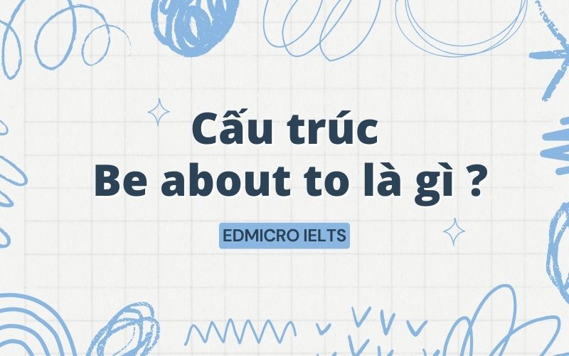 Cấu trúc Be about to là gì?