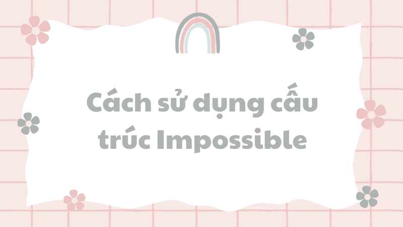 Cách sử dụng cấu trúc Impossible