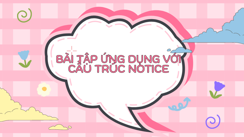 Bài tập ứng dụng với cấu trúc Notice