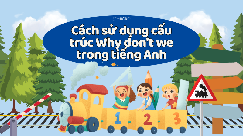 Cách sử dụng cấu trúc Why don't we trong tiếng Anh