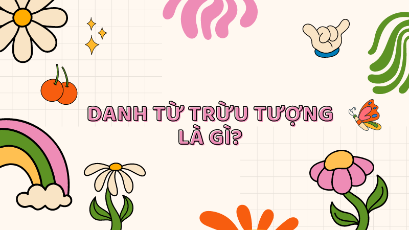 Danh từ trừu tượng là gì?