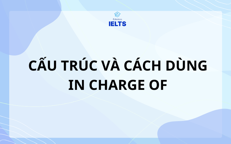 Cấu trúc và cách dùng in charge of