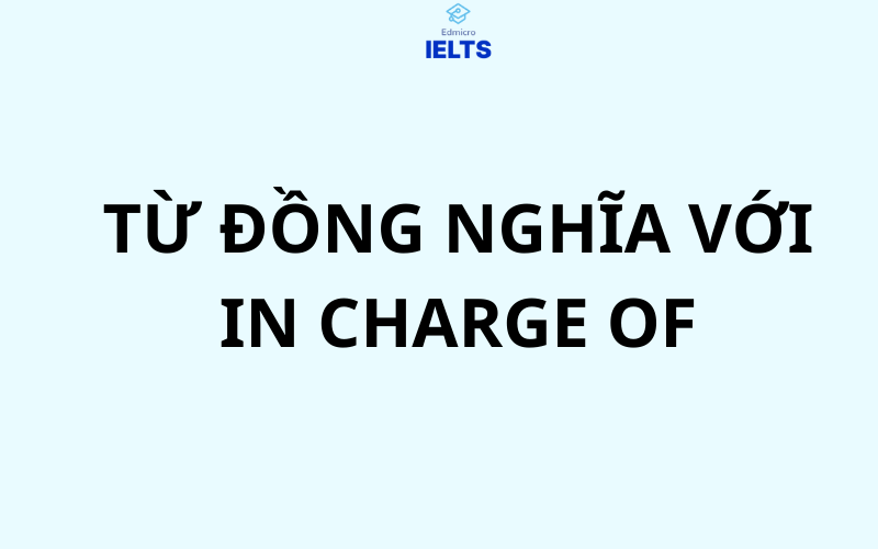 Từ đồng nghĩa với in charge of