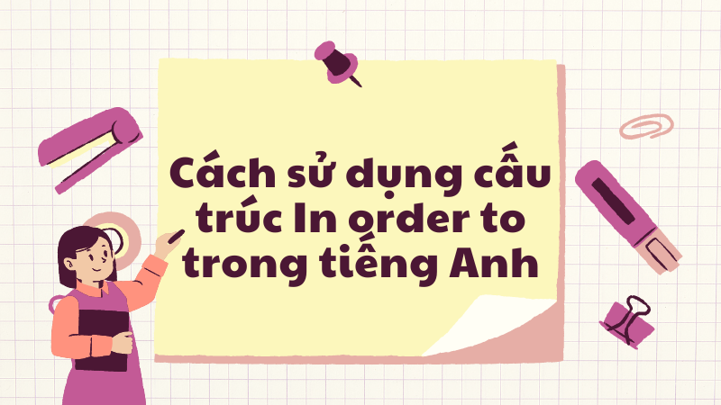 Cách sử dụng cấu trúc In order to trong tiếng Anh