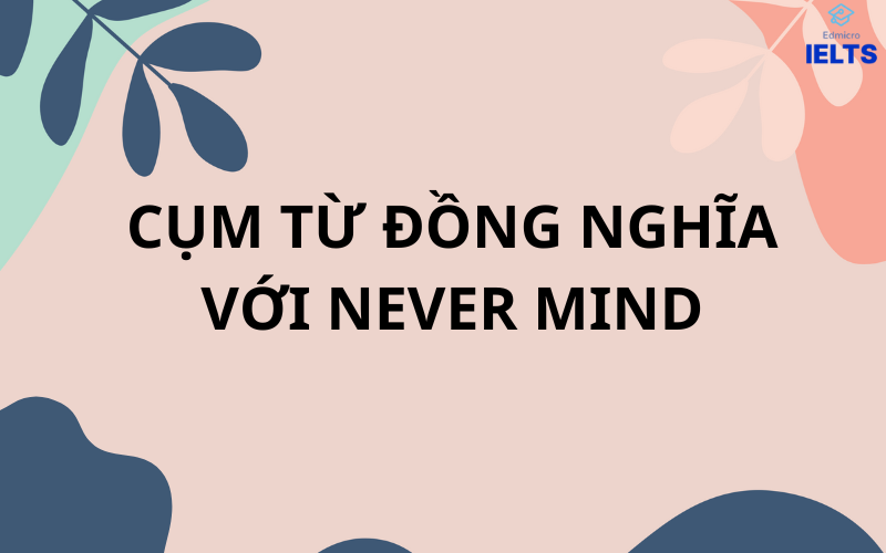 Cụm từ đồng nghĩa với never mind