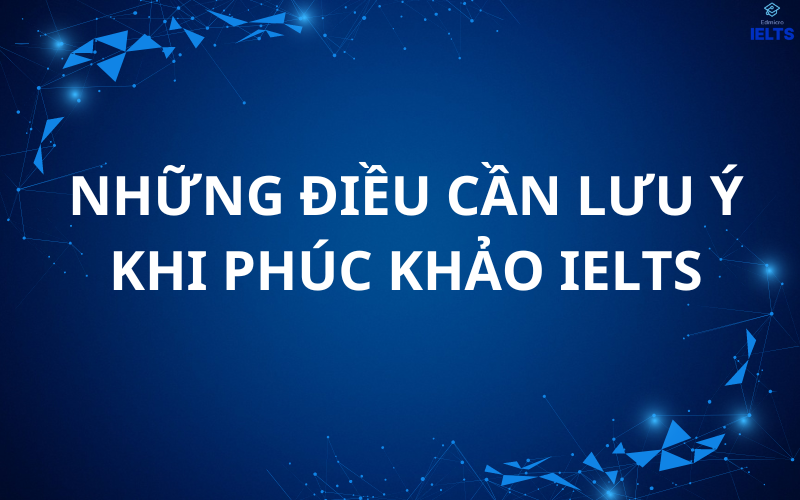 Phúc khảo IELTS và những điều cần lưu ý