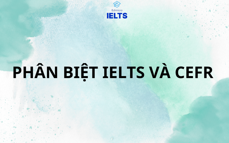 Phân biệt IELTS và CEFR