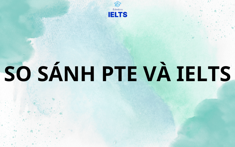 So sánh PTE và IELTS