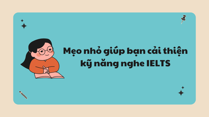 Mẹo nhỏ giúp bạn cải thiện kỹ năng nghe IELTS