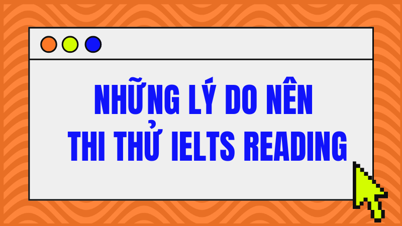 Những lý do nên thi thử IELTS Reading