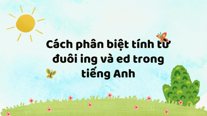 Cách phân biệt tính từ đuôi ing và ed trong tiếng Anh