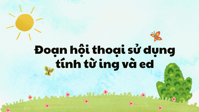 Đoạn hội thoại sử dụng tính từ ing và ed